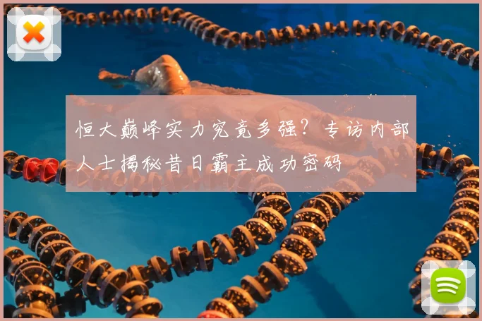 恒大巅峰实力究竟多强?专访内部人士揭秘昔日霸主成功密码