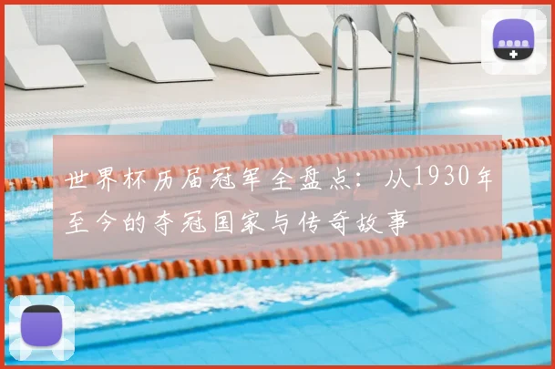 世界杯历届冠军全盘点：从1930年至今的夺冠国家与传奇故事